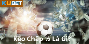 Kèo chấp 1/2 là gì?
