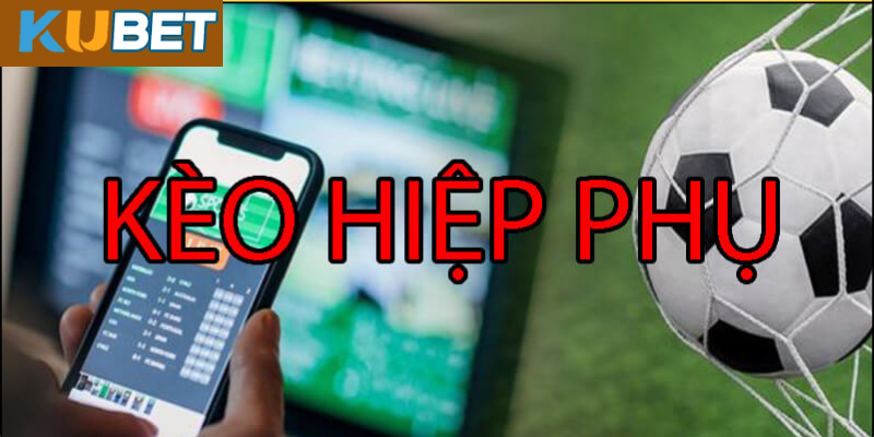 Kinh Nghiệm Bắt Kèo Hiệp Phụ Chính Xác