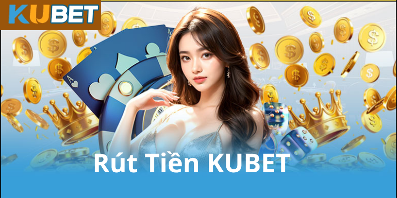 Vì Sao Cần Biết Cách Rút Tiền Kubet Chính Xác?